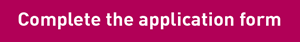 Complete the application form Complete the application form